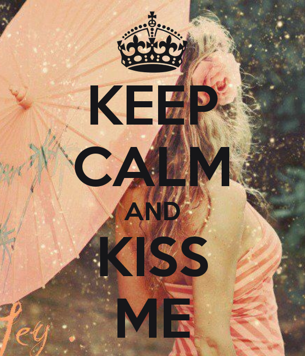 Keep calm and kiss me